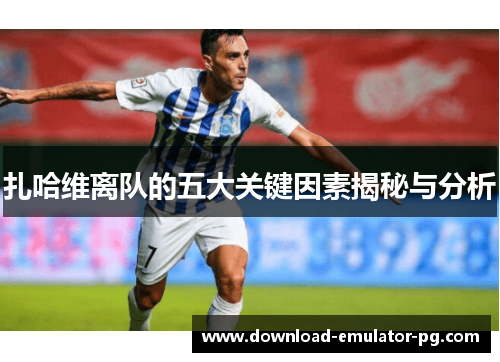 扎哈维离队的五大关键因素揭秘与分析