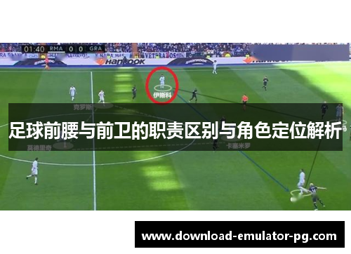 足球前腰与前卫的职责区别与角色定位解析