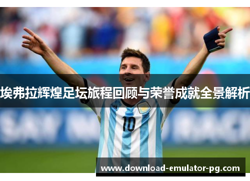 埃弗拉辉煌足坛旅程回顾与荣誉成就全景解析