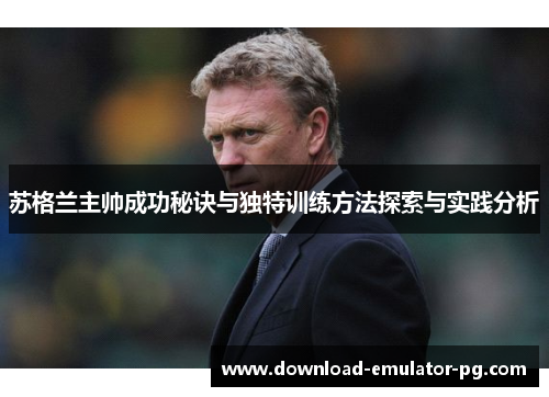 苏格兰主帅成功秘诀与独特训练方法探索与实践分析