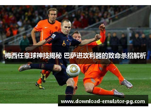 梅西任意球神技揭秘 巴萨进攻利器的致命杀招解析