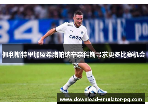 佩利斯特里加盟希腊帕纳辛奈科斯寻求更多比赛机会