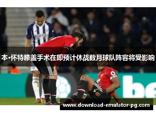 本·怀特膝盖手术在即预计休战数月球队阵容将受影响 本·怀特膝盖手术在即预计休战数月球队阵容将受影响