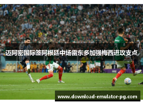 迈阿密国际签阿根廷中场雷东多加强梅西进攻支点